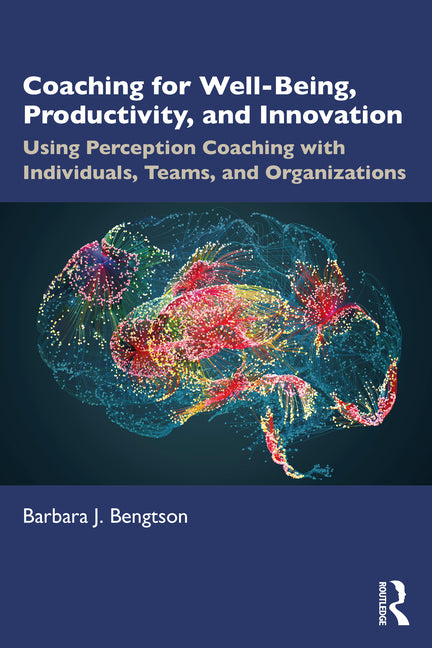 Coaching for Well-Being, Productivity, and Innovation: Using Perception Coaching with Individuals, Teams, and Organizations - Ingram