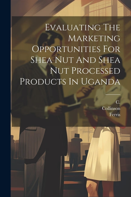 Evaluating The Marketing Opportunities For Shea Nut And Shea Nut Processed Products In Uganda - Ingram