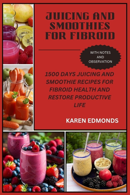 Juicing and Smoothies for Fibroid: 1500 Days Juicing and Smoothie Recipes for Fibroid Health and Restore Productive Life - Ingram
