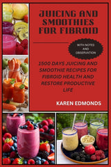 Juicing and Smoothies for Fibroid: 1500 Days Juicing and Smoothie Recipes for Fibroid Health and Restore Productive Life - Ingram