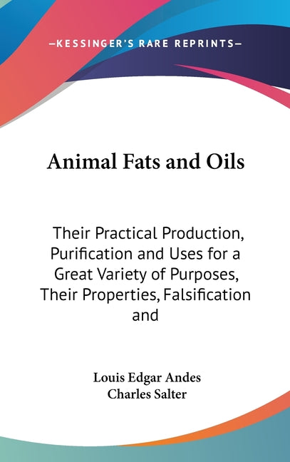 Animal Fats and Oils: Their Practical Production, Purification and Uses for a Great Variety of Purposes, Their Properties, Falsification and - Ingram