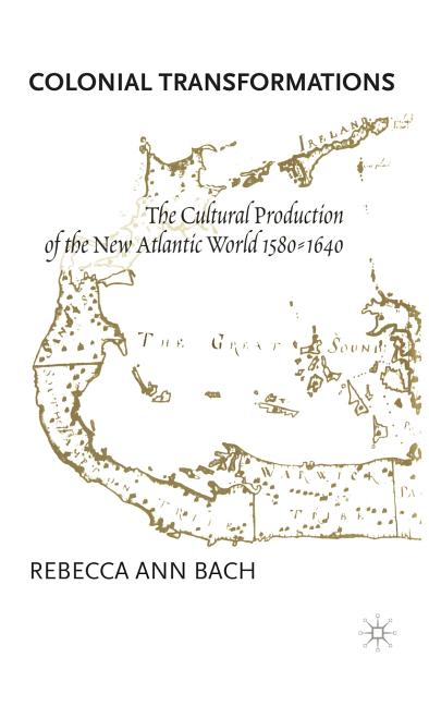Colonial Transformations: The Cultural Production of the New Atlantic World,1580-1640 (2001) - Ingram