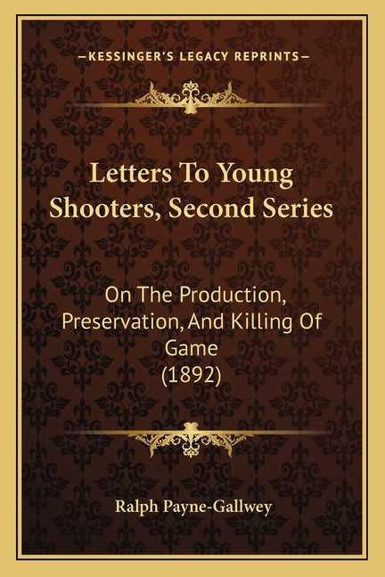 Letters To Young Shooters, Second Series: On The Production, Preservation, And Killing Of Game (1892) - Ingram
