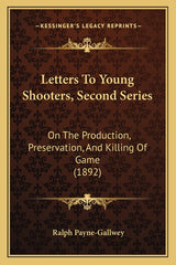 Letters To Young Shooters, Second Series: On The Production, Preservation, And Killing Of Game (1892) - Ingram