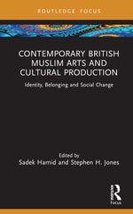 Contemporary British Muslim Arts and Cultural Production: Identity, Belonging and Social Change - Ingram