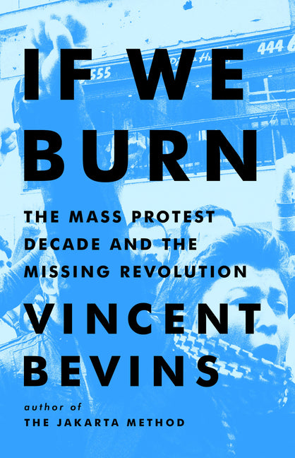 If We Burn: The Mass Protest Decade and the Missing Revolution - Ingram