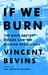 If We Burn: The Mass Protest Decade and the Missing Revolution - Ingram