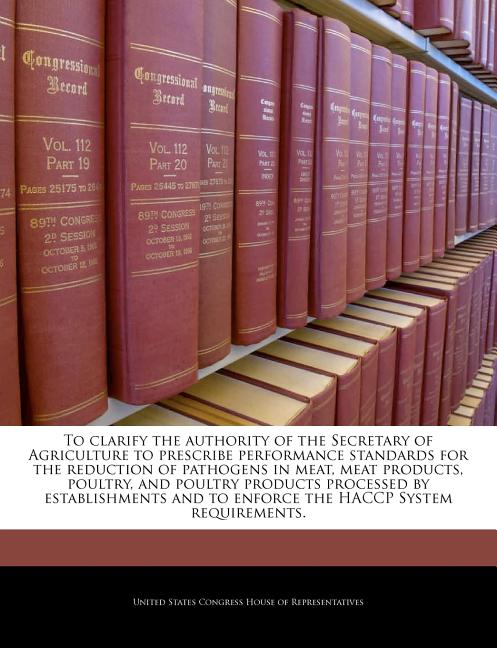 To Clarify the Authority of the Secretary of Agriculture to Prescribe Performance Standards for the Reduction of Pathogens in Meat, Meat Products, Pou - Ingram