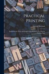 Practical Printing: Explaining the Ways and Means of Production in the Modern Printing Plant - Ingram