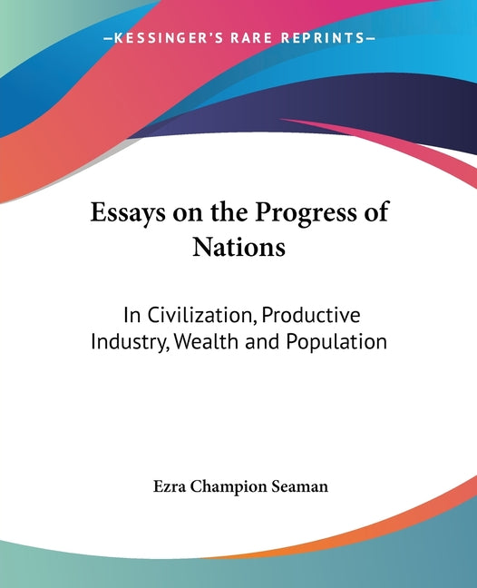 Essays on the Progress of Nations: In Civilization, Productive Industry, Wealth and Population - Ingram