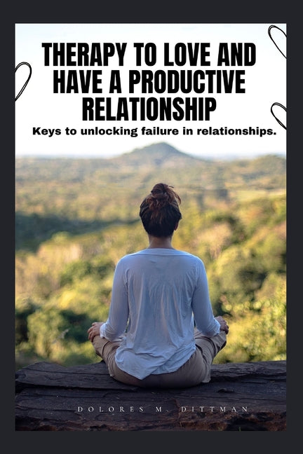 Therapy to Love and Have a Productive Relationship: Keys to unlocking failures in relationships - Ingram