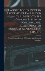 Canned Foods. Modern Processes of Canning in the United States, General System of Grading, and Description of Products Available for Export .. - Ingram