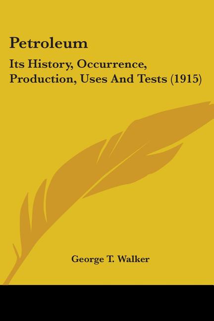 Petroleum: Its History, Occurrence, Production, Uses And Tests (1915) - Ingram