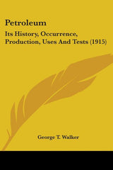 Petroleum: Its History, Occurrence, Production, Uses And Tests (1915) - Ingram