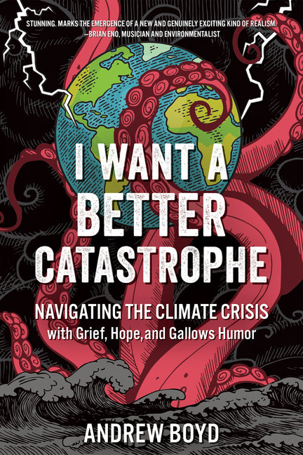 I Want a Better Catastrophe: Navigating the Climate Crisis with Grief, Hope, and Gallows Humor - Ingram