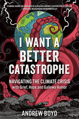 I Want a Better Catastrophe: Navigating the Climate Crisis with Grief, Hope, and Gallows Humor - Ingram