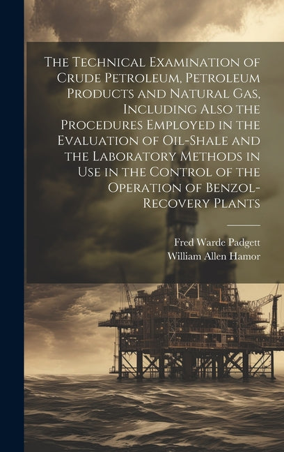 Technical Examination of Crude Petroleum, Petroleum Products and Natural gas, Including Also the Procedures Employed in the Evaluation of Oil-shale an - Ingram