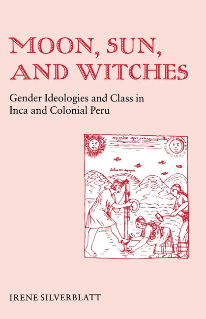 Moon, Sun and Witches: Gender Ideologies and Class in Inca and Colonial Peru - Ingram