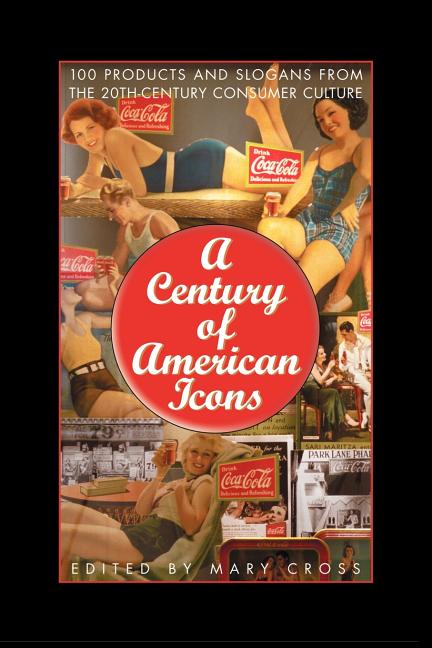 Century of American Icons: 100 Products and Slogans from the 20th-Century Consumer Culture - Ingram