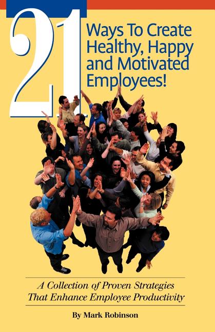 21 Ways to Create Healthy, Happy and Motivated Employee!: A Collection of Proven Strategies That Enhance Employee Productivity - Ingram