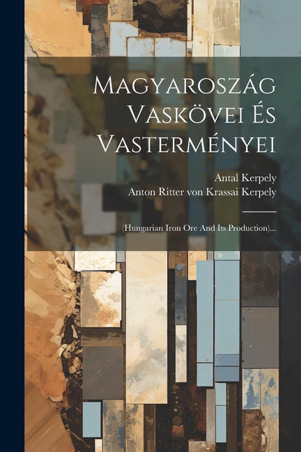 Magyaroszág Vaskövei És Vasterményei: (hungarian Iron Ore And Its Production)... - Ingram
