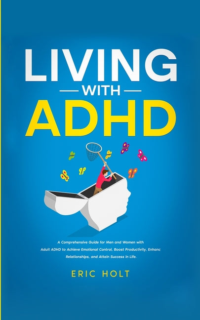 Living With ADHD: A Comprehensive Guide for Men and Women with Adult ADHD to Achieve Emotional Control, Boost Productivity, Enhance Relationships, and - Ingram