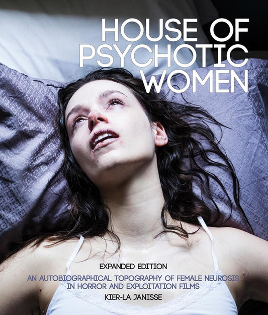House of Psychotic Women: Expanded Edition: An Autobiographical Topography of Female Neurosis in Horror and Exploitation Films - Ingram