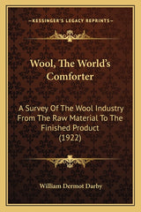 Wool, The World's Comforter: A Survey Of The Wool Industry From The Raw Material To The Finished Product (1922) - Ingram