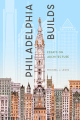 Philadelphia Builds: Essays on Architecture - Ingram