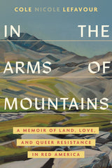 In the Arms of Mountains: A Memoir of Land, Love, and Queer Resistance in Red America - Ingram