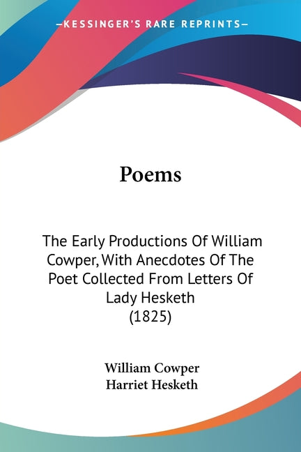 Poems: The Early Productions Of William Cowper, With Anecdotes Of The Poet Collected From Letters Of Lady Hesketh (1825) - Ingram