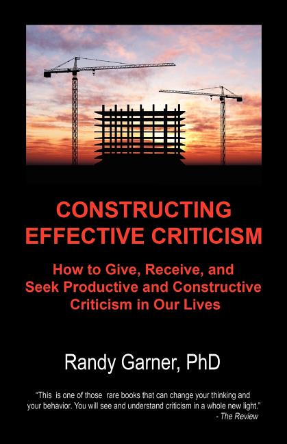 Constructing Effective Criticism: How to Give, Receive, and Seek Productive and Constructive Criticism in Our Lives - Ingram