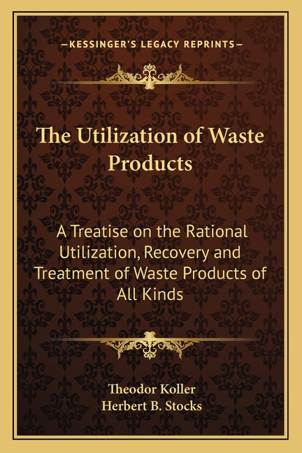 Utilization of Waste Products: A Treatise on the Rational Utilization, Recovery and Treatment of Waste Products of All Kinds - Ingram