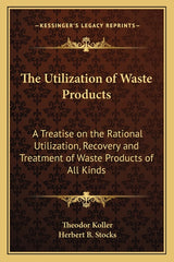 Utilization of Waste Products: A Treatise on the Rational Utilization, Recovery and Treatment of Waste Products of All Kinds - Ingram