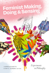 Feminist Making, Doing, and Sensing: Experiments in Philosophy - Ingram