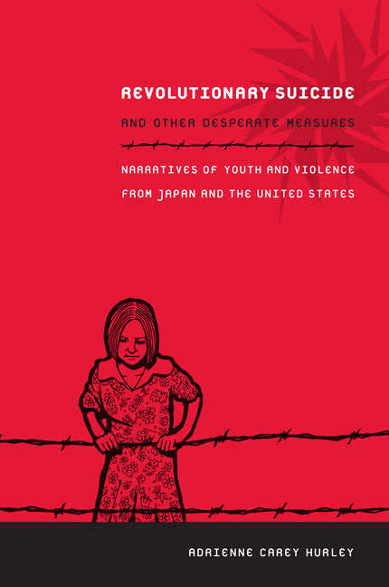 Revolutionary Suicide and Other Desperate Measures: Narratives of Youth and Violence from Japan and the United States - Ingram