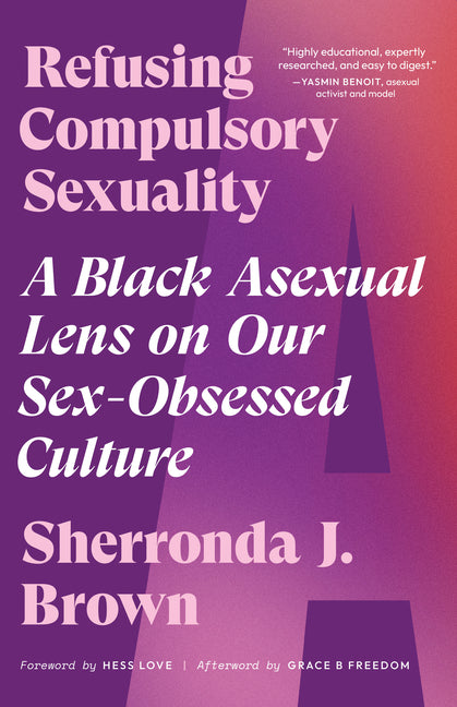 Refusing Compulsory Sexuality: A Black Asexual Lens on Our Sex-Obsessed Culture - Ingram