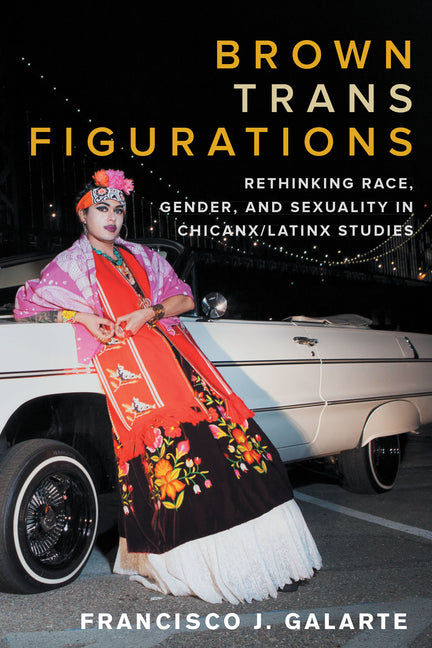 Brown Trans Figurations: Rethinking Race, Gender, and Sexuality in Chicanx/Latinx Studies - Ingram