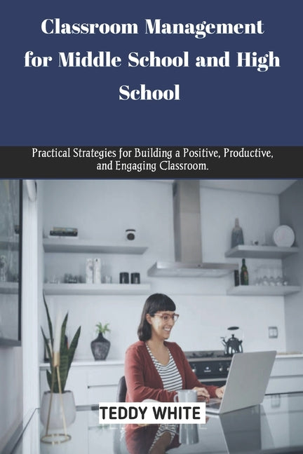 Classroom Management for Middle School and High School: Practical strategies for building a positive, productive and engaging classroom. - Ingram