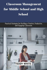 Classroom Management for Middle School and High School: Practical strategies for building a positive, productive and engaging classroom. - Ingram