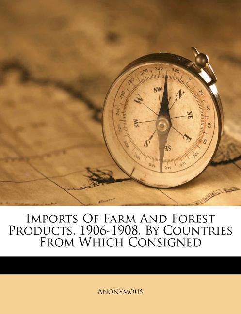 Imports of Farm and Forest Products, 1906-1908, by Countries from Which Consigned - Ingram