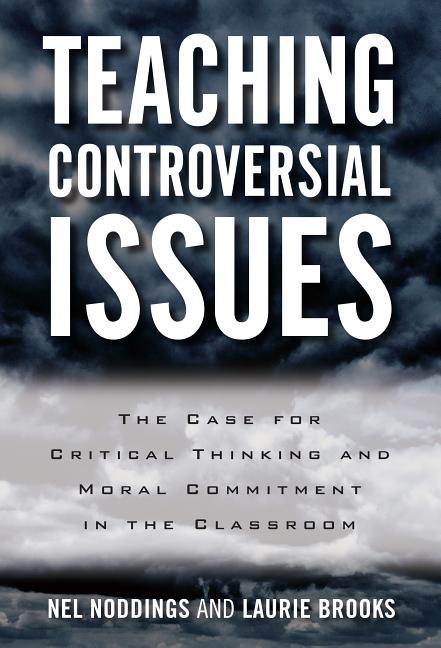 Teaching Controversial Issues: The Case for Critical Thinking and Moral Commitment in the Classroom - Ingram