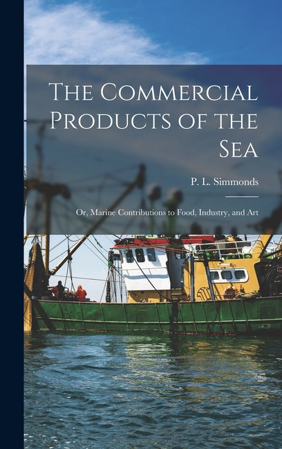 Commercial Products of the Sea; Or, Marine Contributions to Food, Industry, and Art - Ingram