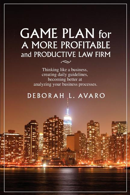 Game Plan for a More Profitable and Productive Law Firm: Thinking Like a Business, Creating Daily Guidelines, Becoming Better at Analyzing Your Busine - Ingram