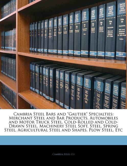 Cambria Steel Bars and Gautier Specialties: Merchant Steel and Bar Products. Automobiles and Motor Truck Steel, Cold-Rolled and Cold-Drawn Steel, Mach - Ingram