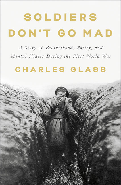 Soldiers Don't Go Mad: A Story of Brotherhood, Poetry, and Mental Illness During the First World War - Ingram