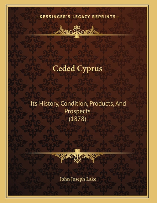 Ceded Cyprus: Its History, Condition, Products, And Prospects (1878) - Ingram