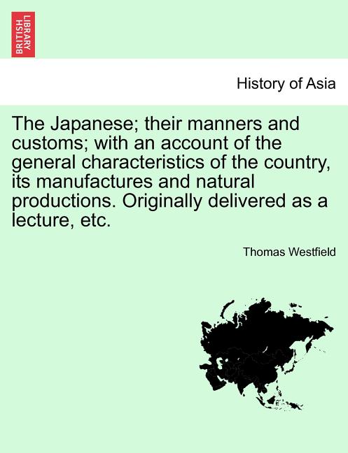 Japanese; Their Manners and Customs; With an Account of the General Characteristics of the Country, Its Manufactures and Natural Productions. Original - Ingram
