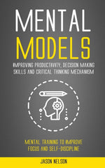 Mental Models: Improving Productivity, Decision Making Skills and Critical Thinking Mechanism (Mental Training to Improve Focus and Self-discipline) - Ingram