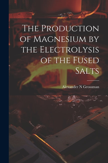 Production of Magnesium by the Electrolysis of the Fused Salts - Ingram
